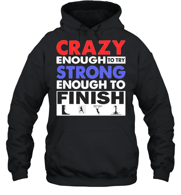 Crazy Enough To Try Strong Enough To Finish shirt Unisex Hoodie