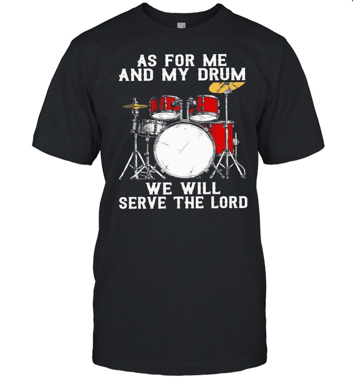Drummer as for me and my drum we will serve the lord shirt