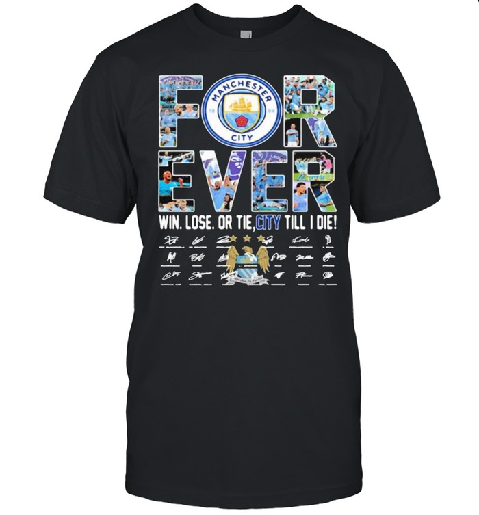 Forever manchester city win lose or tie city till i die signature shirt