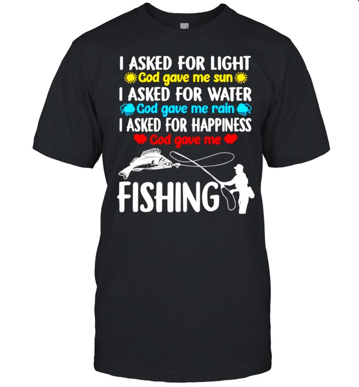 I asked for light god gave me sun i asked for water god gave me rain fishing shirt