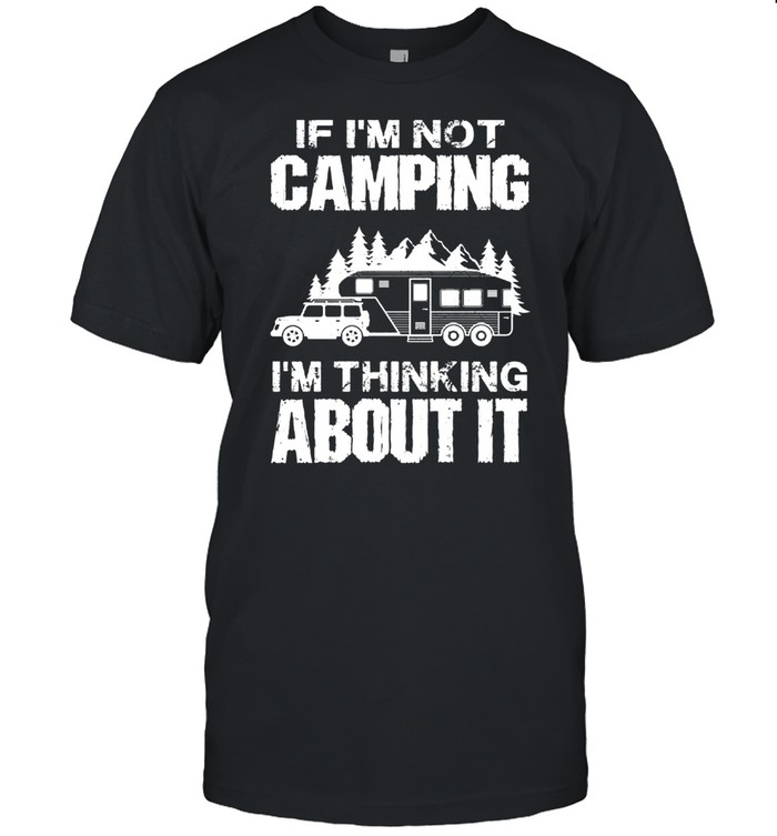 If Im not camping Im thinking about it shirt Classic Men's T-shirt