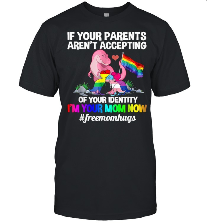 If Your Parents Aren’t Accepting I’m Your Mom Now Freemom hugs Dragon LGBT Pride T-Shirt