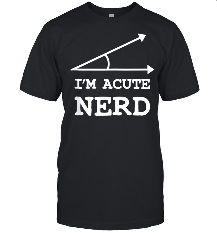 I'm Acute Nerd math geometry pun shirt