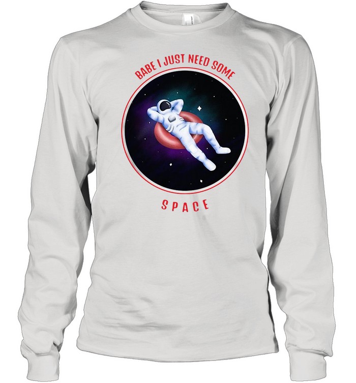 Nasa Babe I just need some space break up love gift T-shirt Long Sleeved T-shirt