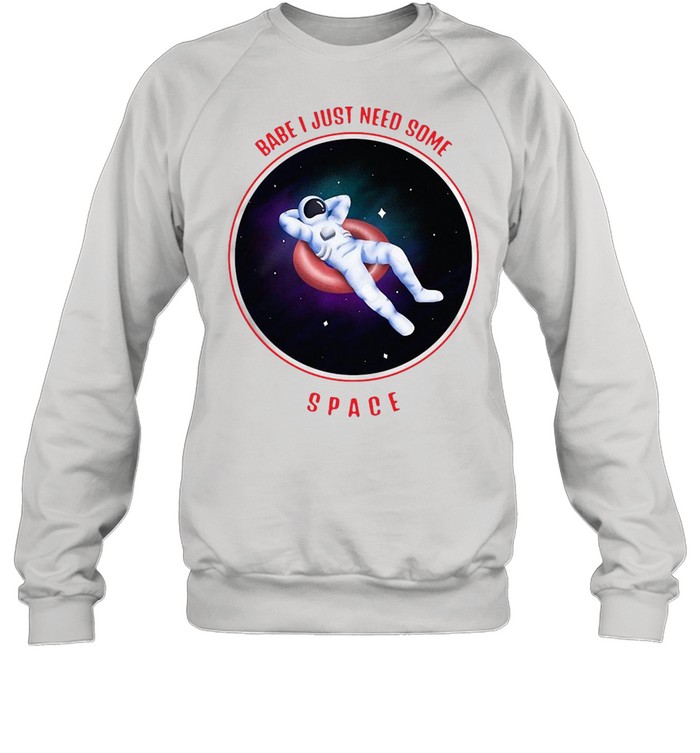 Nasa Babe I just need some space break up love gift T-shirt Unisex Sweatshirt