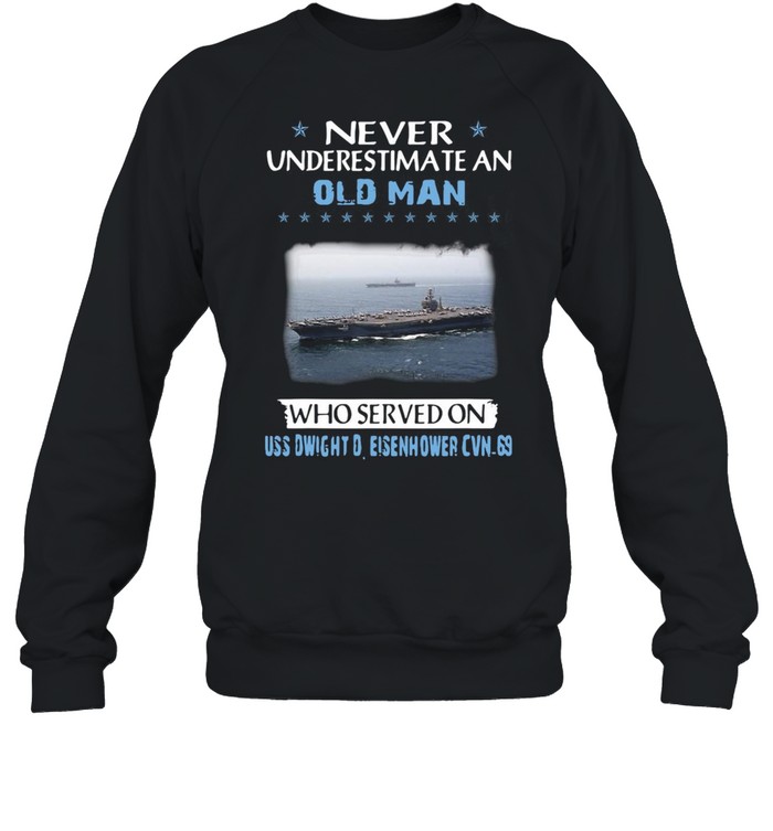 Never Underestimate An Old Man Who Served On Uss Dwight D. Eisenhower Cvn-69 T-shirt Unisex Sweatshirt