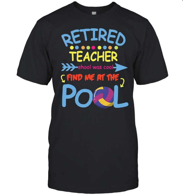 Retired Teacher School Was Cool Find Me At The Pool T-shirt
