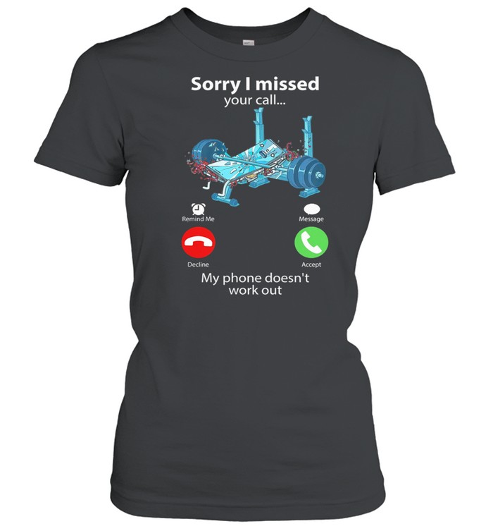 Sorry I Missed Your Call My Phone Doesnt Work Out Weight Lifting shirt Classic Women's T-shirt
