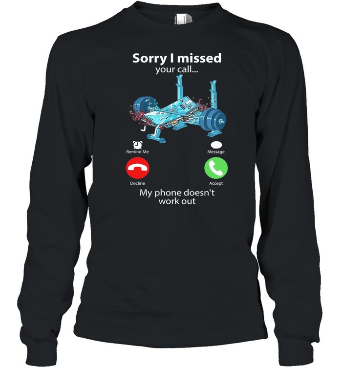 Sorry I Missed Your Call My Phone Doesnt Work Out Weight Lifting shirt Long Sleeved T-shirt