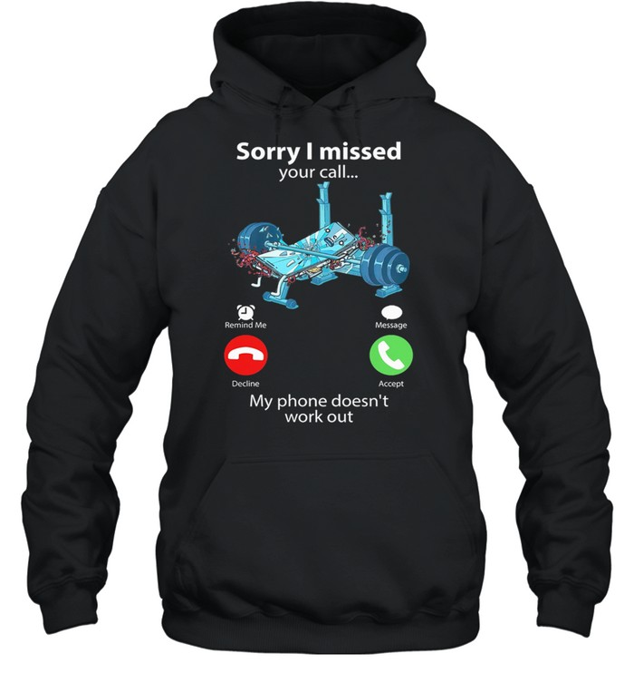 Sorry I Missed Your Call My Phone Doesnt Work Out Weight Lifting shirt Unisex Hoodie