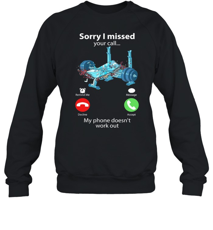 Sorry I Missed Your Call My Phone Doesnt Work Out Weight Lifting shirt Unisex Sweatshirt