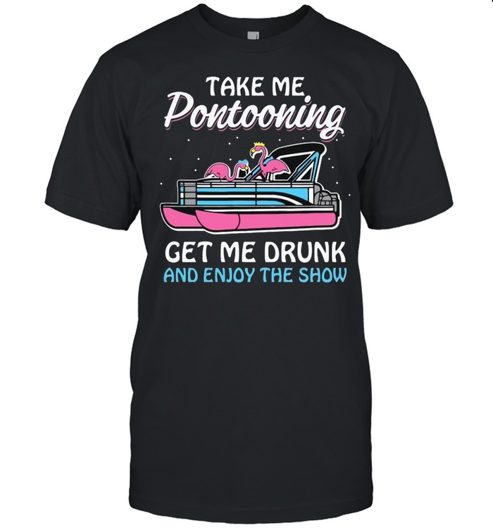 Take me pontooning get me drunk and enjoy the show shirt Classic Men's T-shirt