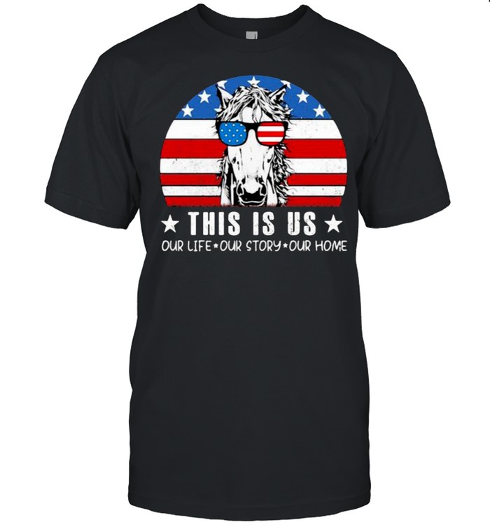 This is us our life our story our home horse sunglasses vintage american flag shirt