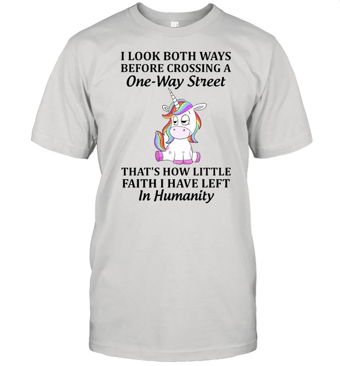 Unicorns I Look Both Ways Before Crossing A One-Way Street That’s How Little Faith I Have Left In Humanity T-shirt