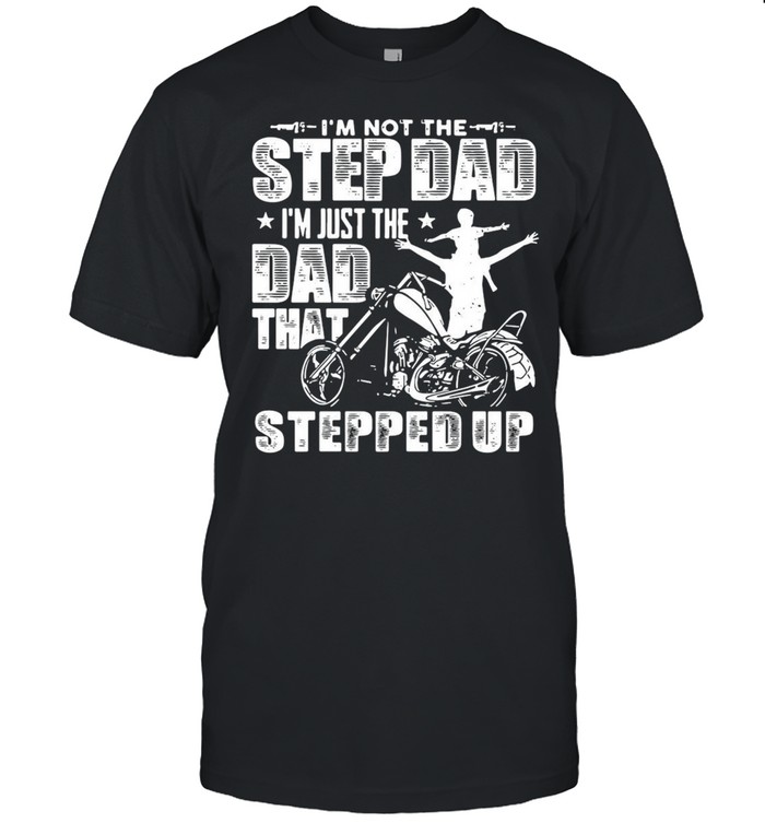 Motorcycle I’m Not The Stepdad I’m Just The Dad That Stepped Up T-shirt Classic Men's T-shirt