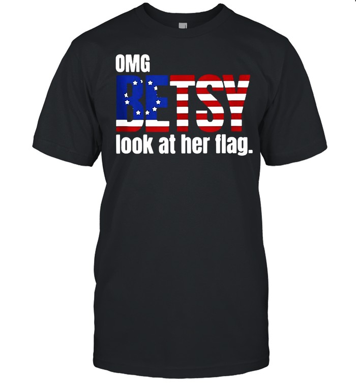 Omg Betsy Look At Her Flag T-shirt