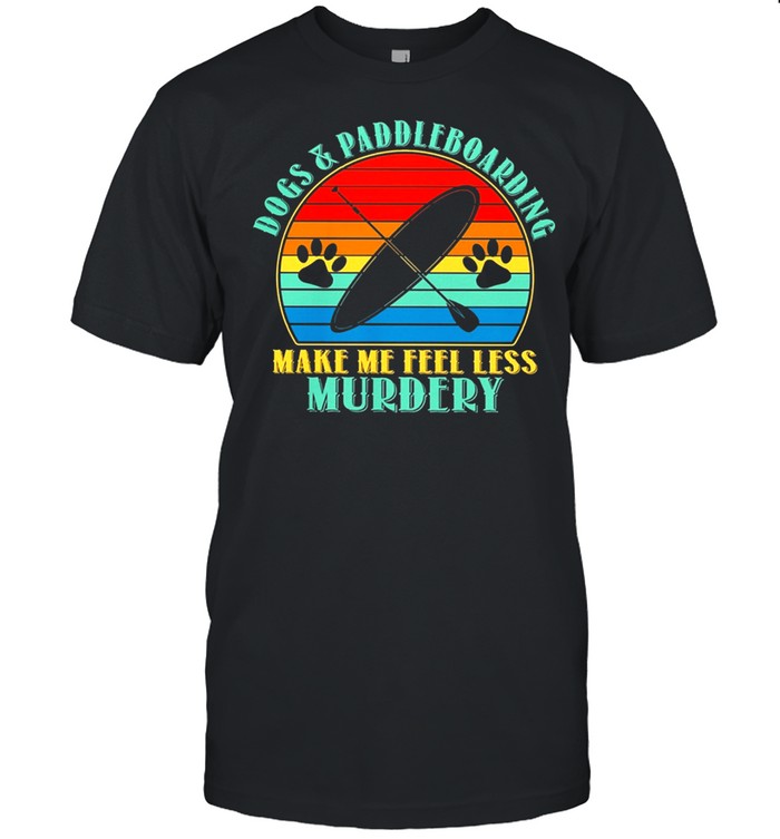 Paddleboard Dogs And Paddleboarding Make Me Feel Less Myrdery Vintage shirt Classic Men's T-shirt