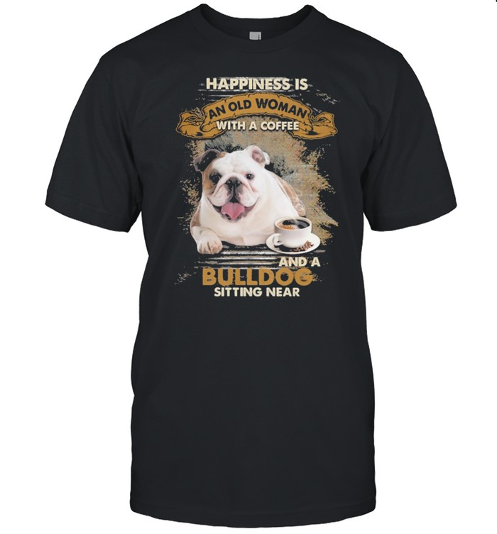 Happiness is an old woman with a coffee and a Bulldog sitting in shirt Classic Men's T-shirt