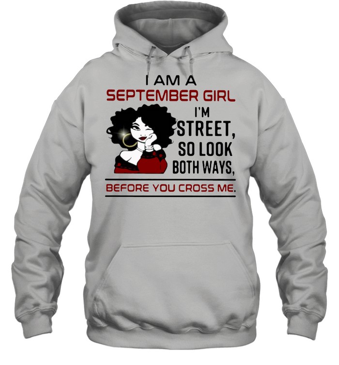 I Am A September Girl I’m Street So Look Both Ways Before You Cross Me Unisex Hoodie