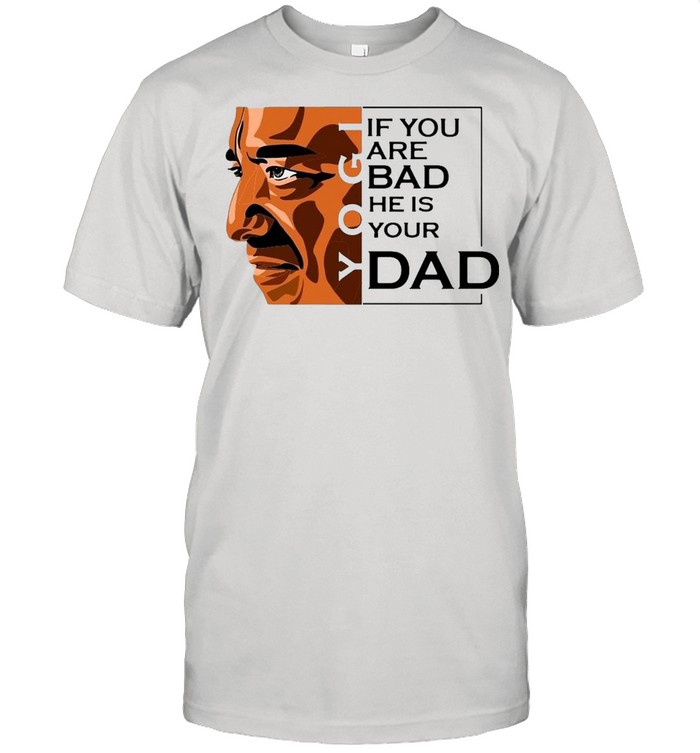 If You Are Bad He Is Your Dad T-shirt Classic Men's T-shirt