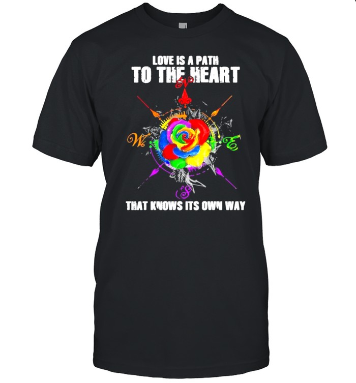 Love is a path to the heart that knows its own way rose lgbt shirt