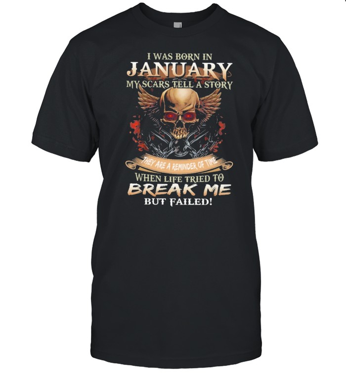 Skull I was born in January my scars tell a story they are a reminder of time when life tries to break me but failed shirt Classic Men's T-shirt