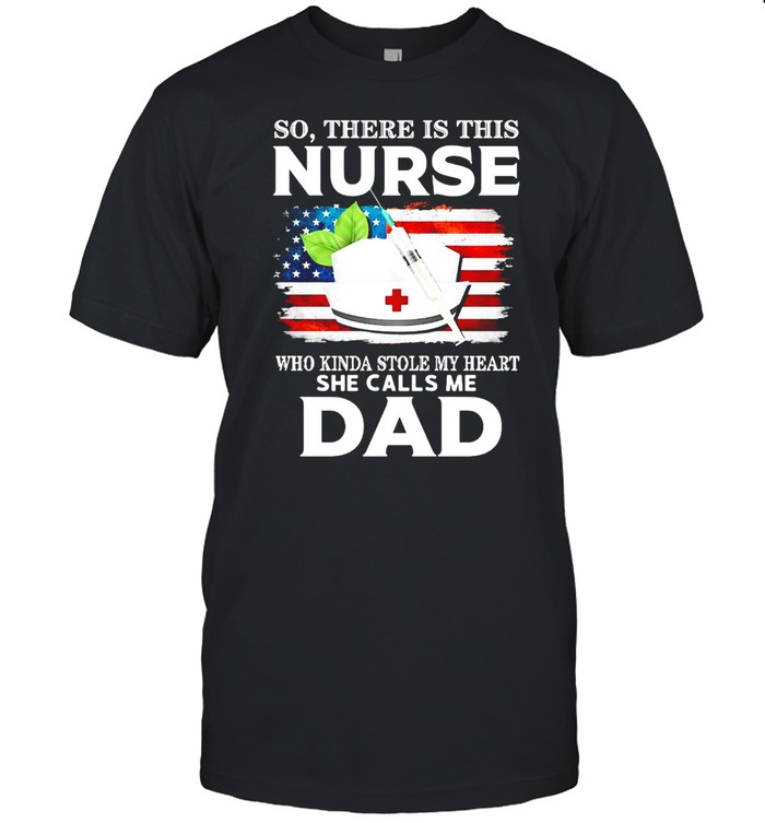 So There Is This Nurse Who Kinda Stole My Heart She Calls Me Dad T-shirt