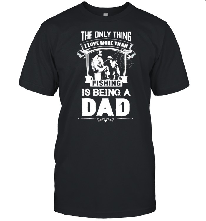 The Only Thing I Love More Than Fishing Is Being A Dad  Classic Men's T-shirt