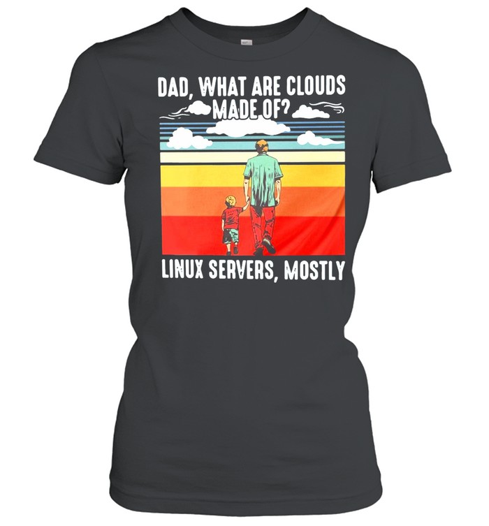 Father’s Day Dad What Are Cloud Made Of Linux Servers Mostly T-shirt Classic Women's T-shirt