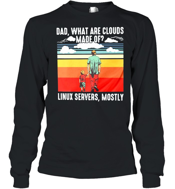 Father’s Day Dad What Are Cloud Made Of Linux Servers Mostly T-shirt Long Sleeved T-shirt