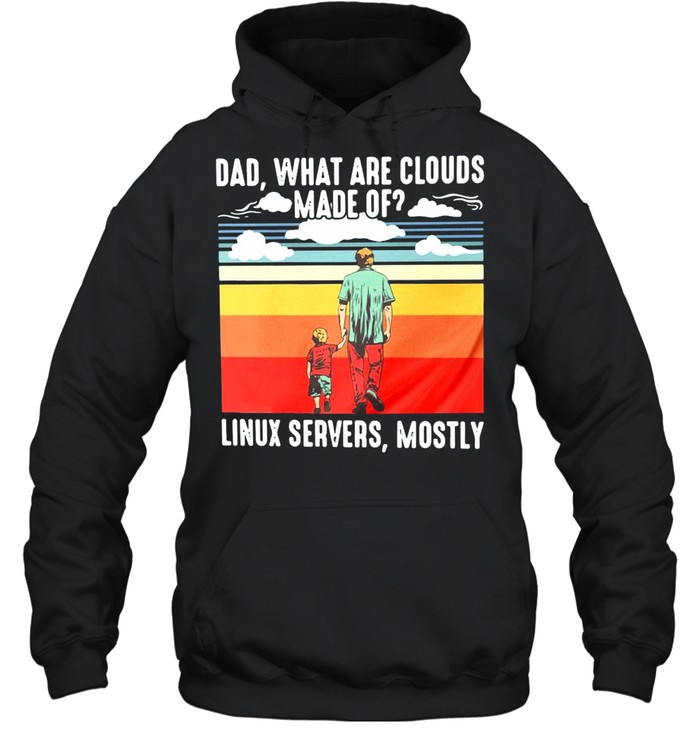 Father’s Day Dad What Are Cloud Made Of Linux Servers Mostly T-shirt Unisex Hoodie