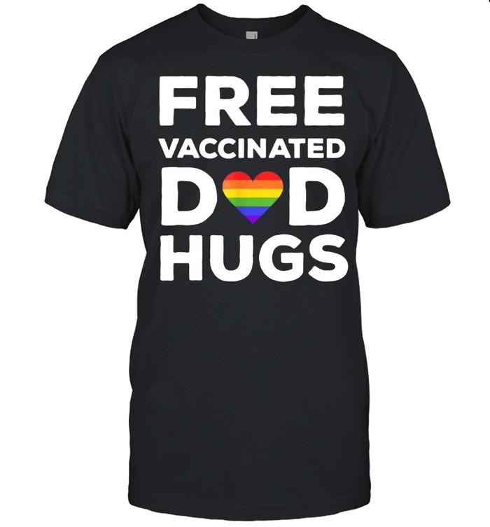 Free vaccinated dad hugs Gay Pride LGBT T-Shirt