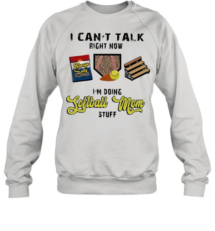 I Cant Talk Right Now Im Doing SOFTBALL Mom Stuff shirt Unisex Sweatshirt