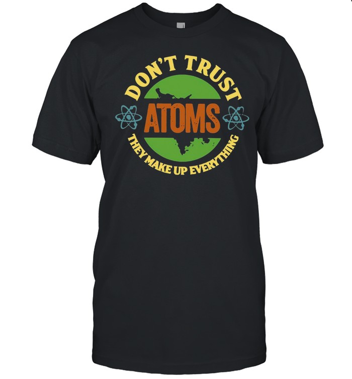 Science Don’t Trust Atoms They Make Up Everything Vintage T-shirt