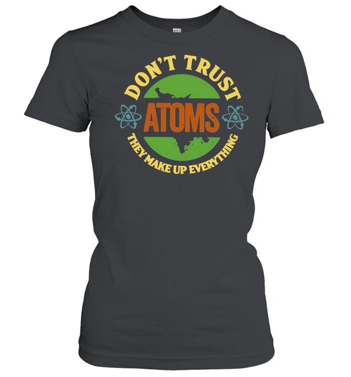Science Don’t Trust Atoms They Make Up Everything Vintage T-shirt Classic Women's T-shirt
