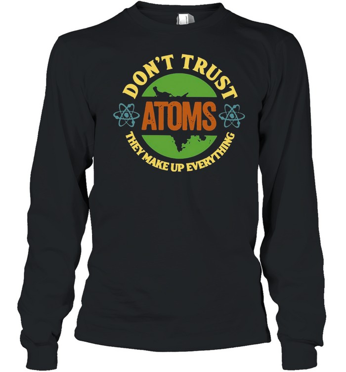 Science Don’t Trust Atoms They Make Up Everything Vintage T-shirt Long Sleeved T-shirt