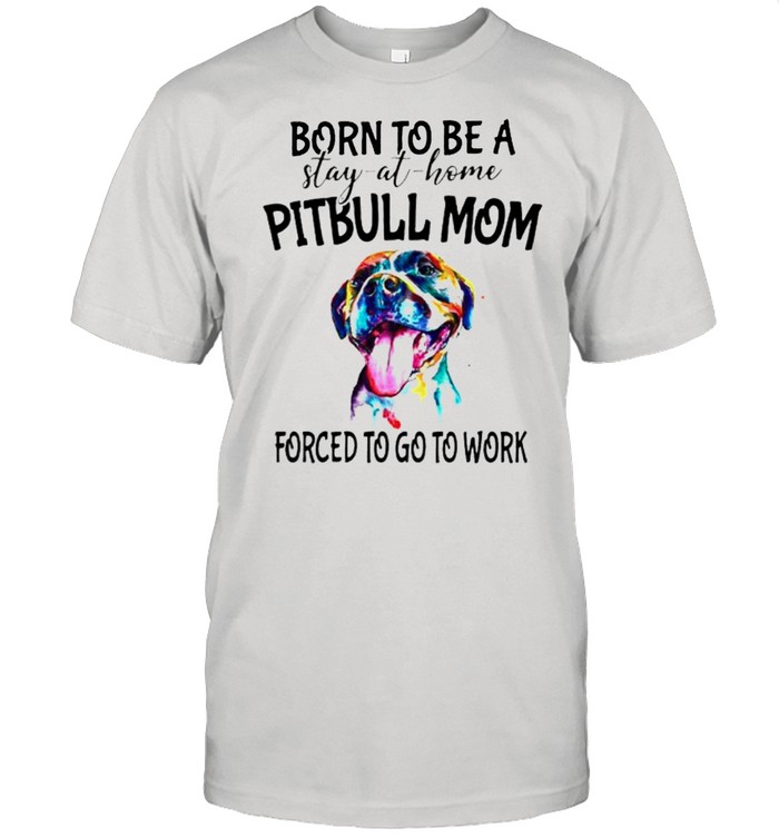Born to be a stay at home Pitbull Mom forced to go to work shirt Classic Men's T-shirt