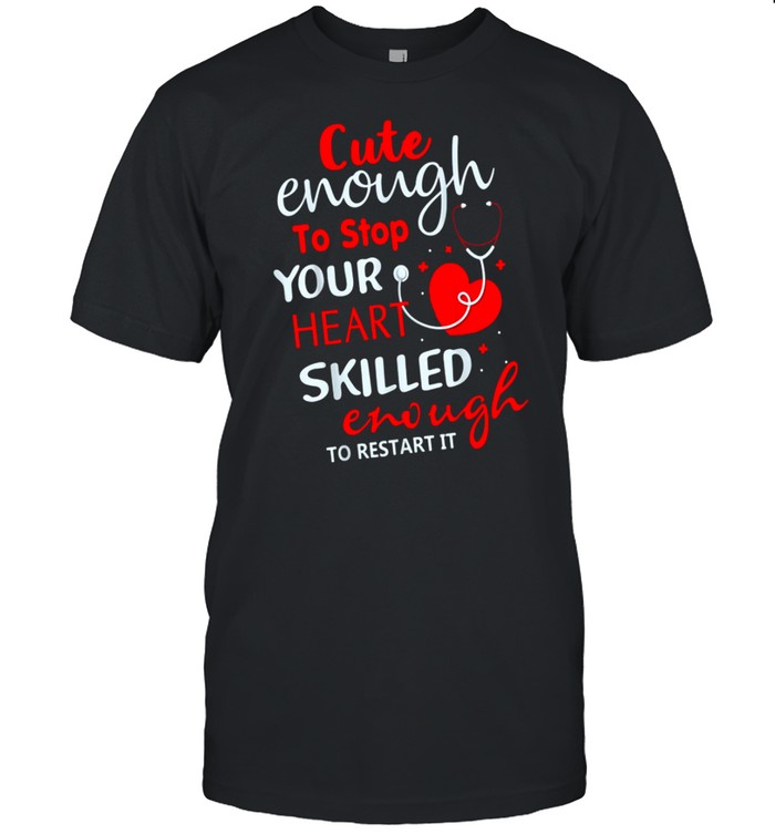 Enough To Stop Your Heart Skilled Enough To Restart It shirt