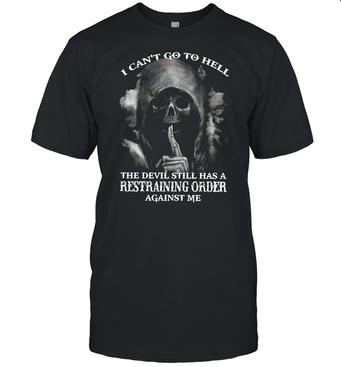 I Cant Go To Hell The Devil Still Has A Restraining Order Against Me shirt Classic Men's T-shirt