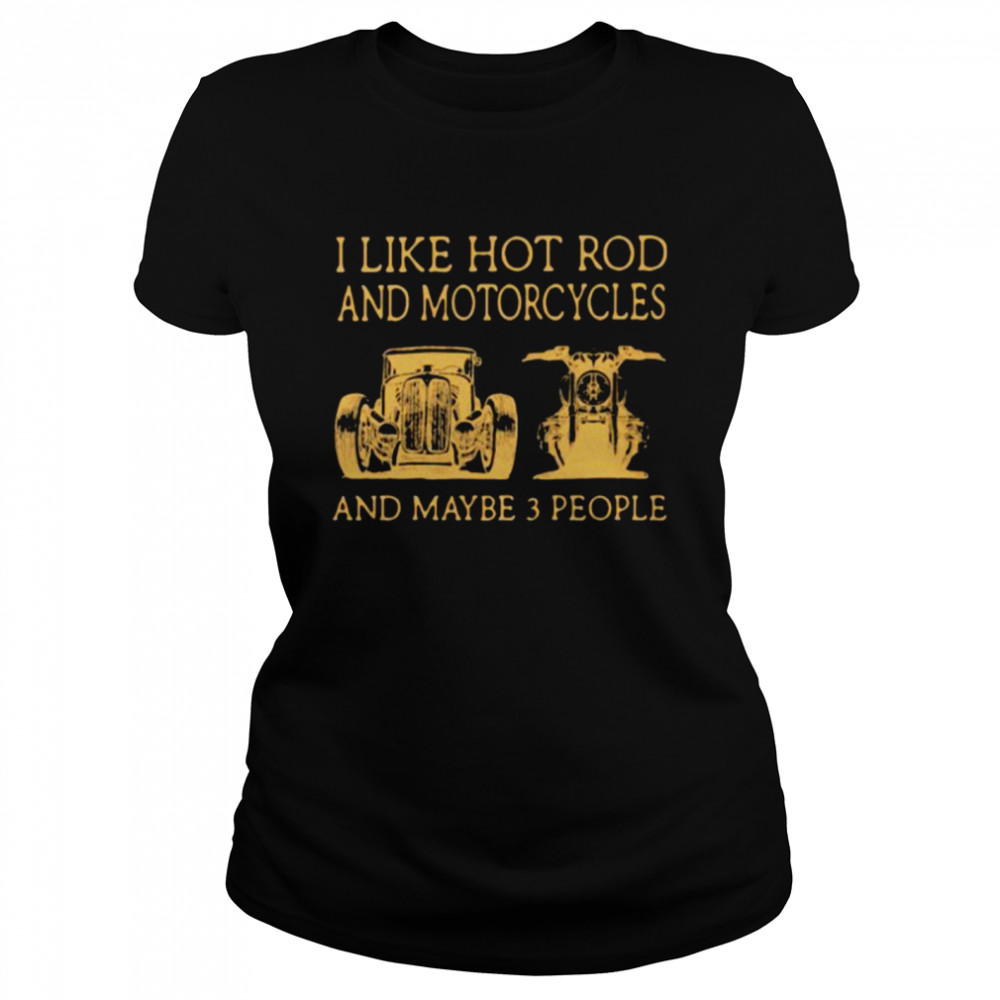 I Like Hot Rod And Motorcycles And Maybe 3 People  Classic Women's T-shirt