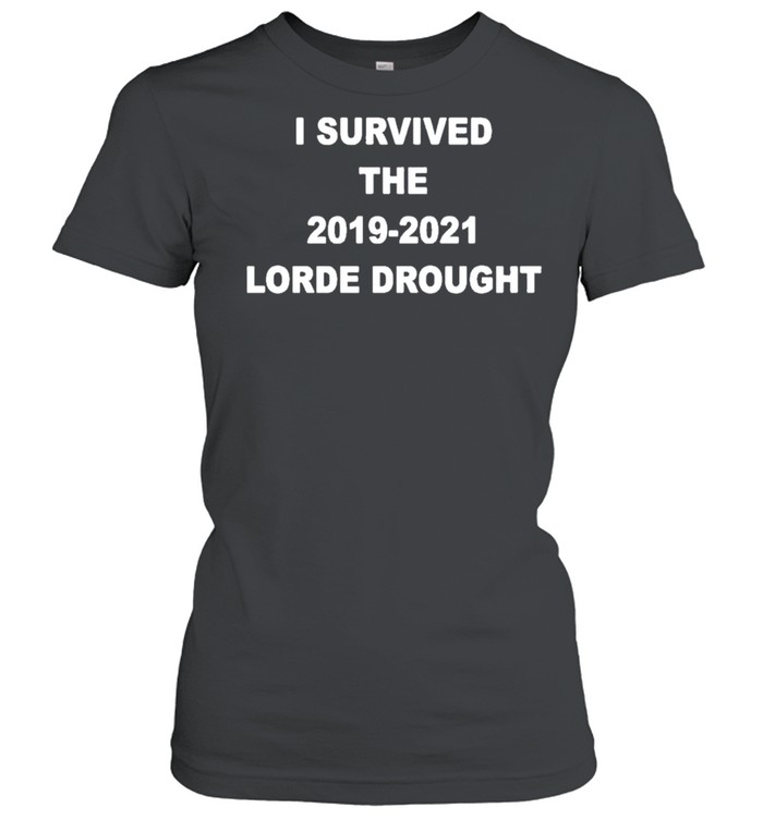 I Survived The 2019 2021 Lorde Drought shirt Classic Women's T-shirt
