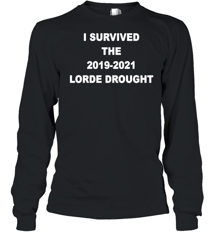 I Survived The 2019 2021 Lorde Drought shirt Long Sleeved T-shirt