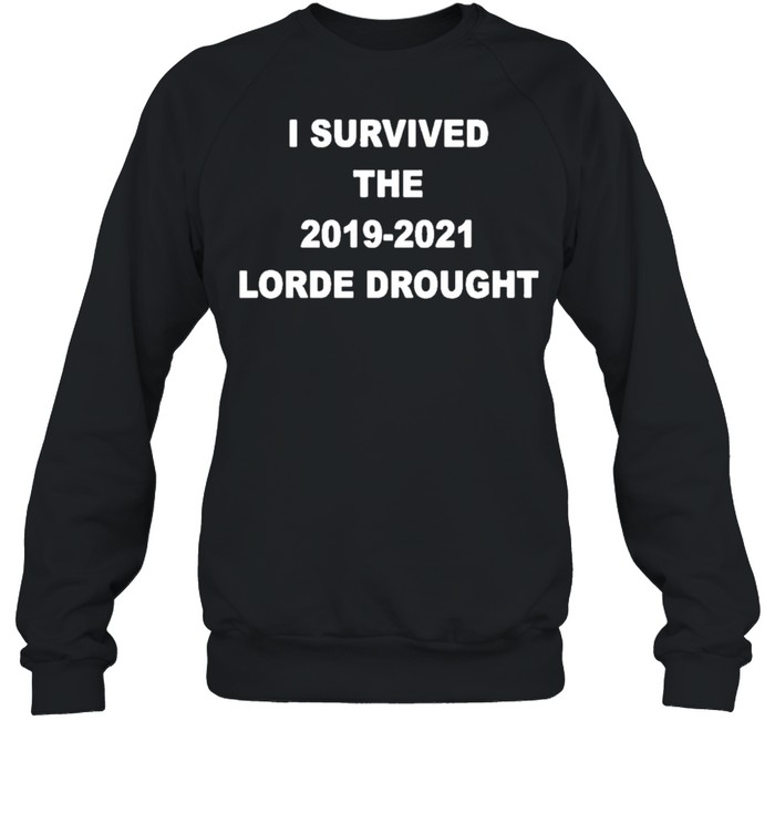 I Survived The 2019 2021 Lorde Drought shirt Unisex Sweatshirt