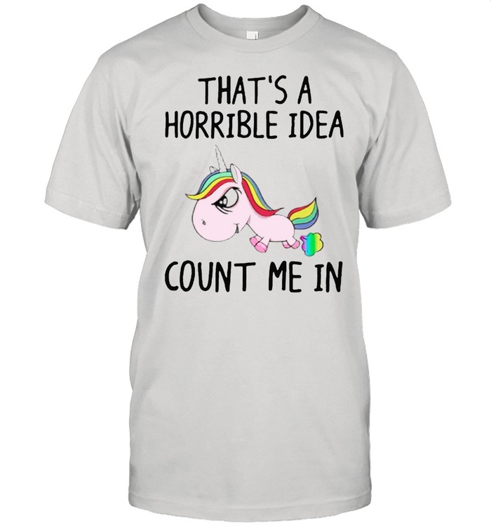 LGBT Unicorn thats a horrible idea count me in shirt
