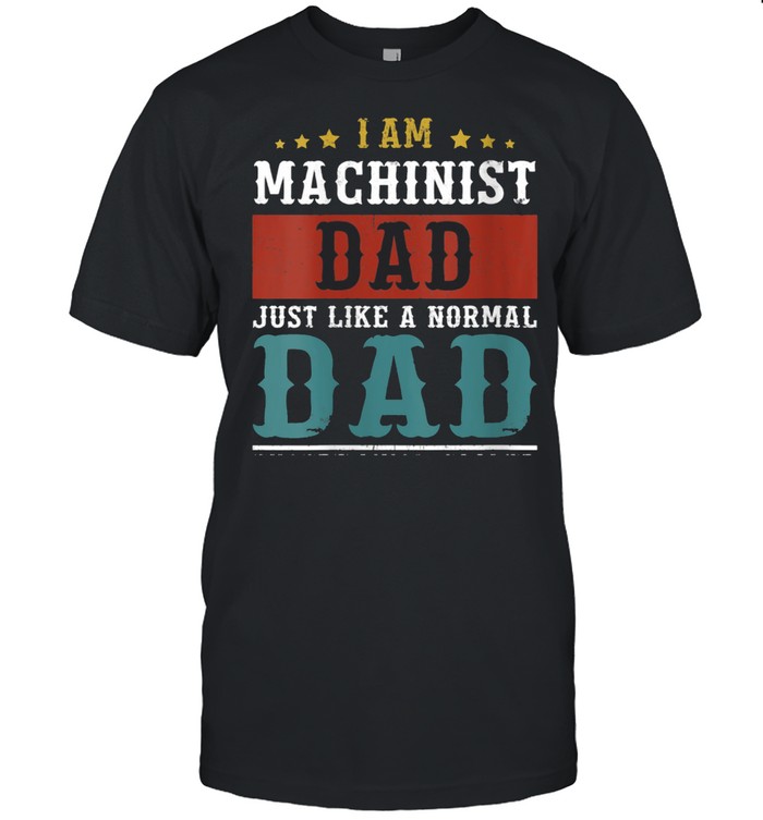 MACHINIST DAD Fathers Day Daddy shirt