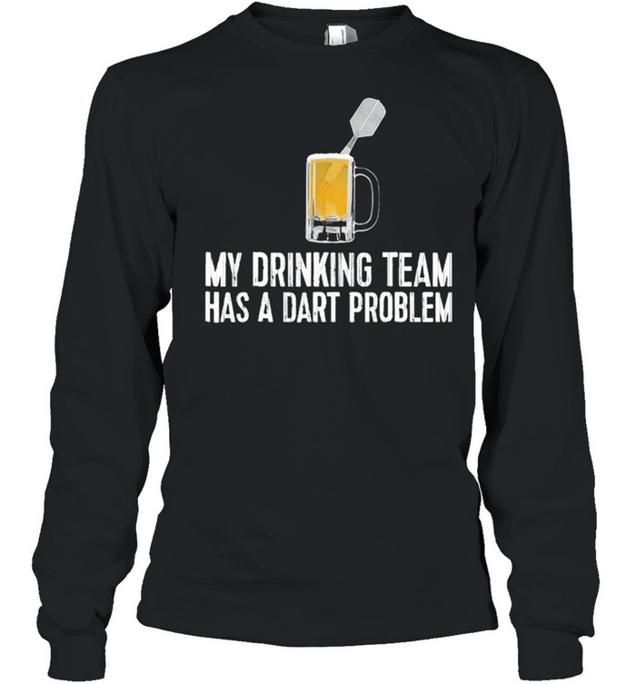 My Drinking Team Has A Dart Problem shirt Long Sleeved T-shirt