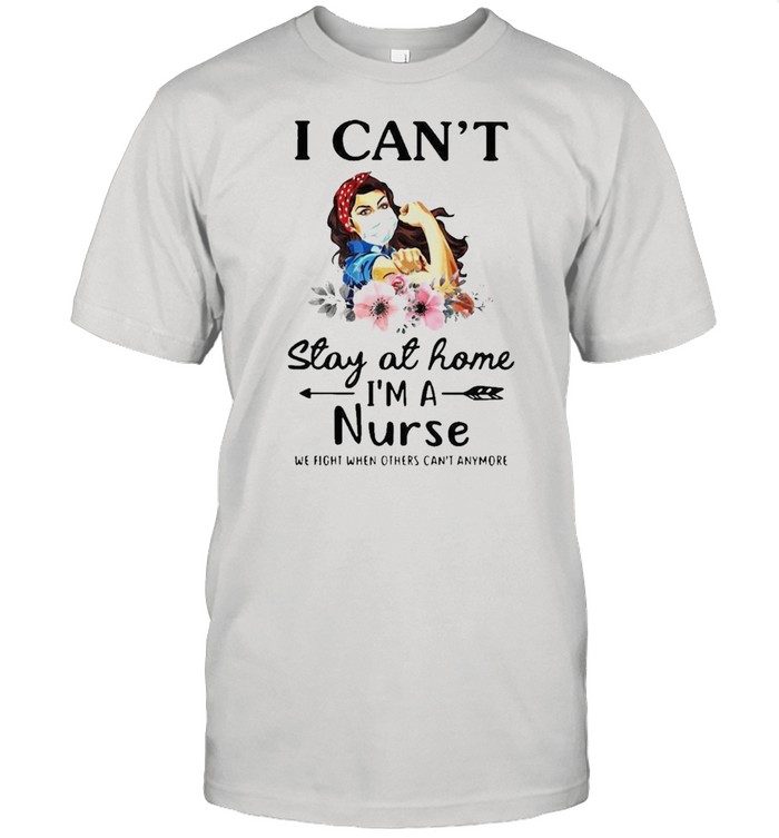 Strong girl can not stay aI home I am a nurse shirt