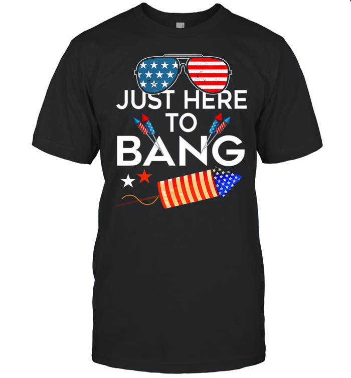 USA Flag Just Here To Bang 4th Of july shirt