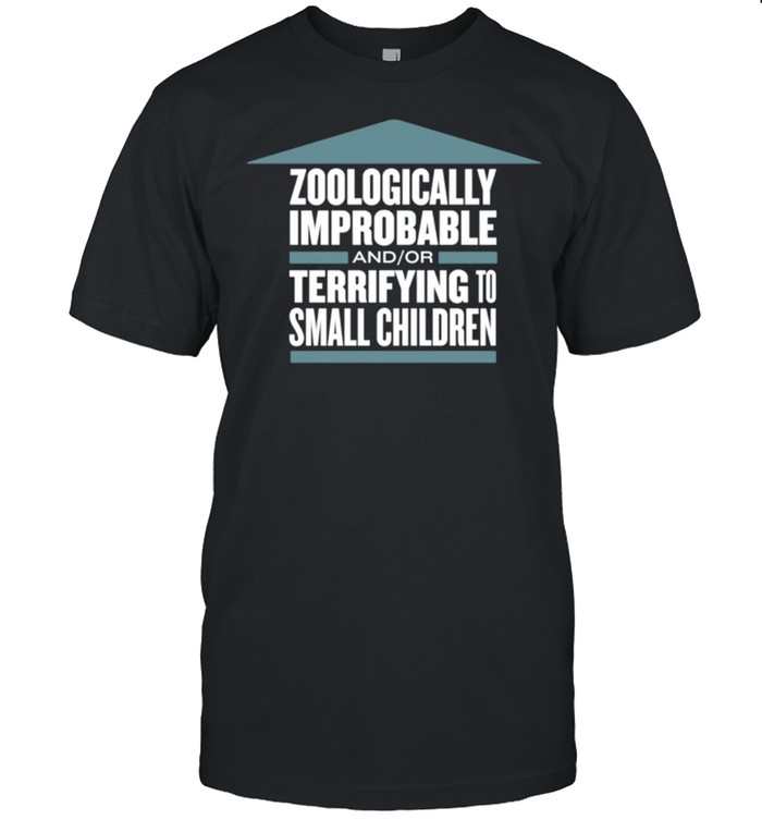 Zoologically Improbable Terrifying Small Children shirt