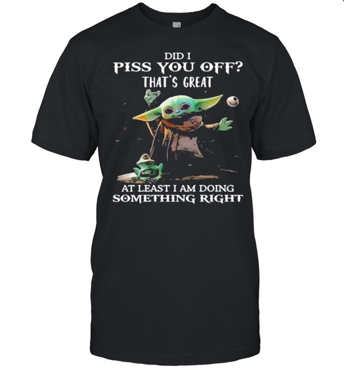 Did i piss you off thats great at least i am doing something right yoda and frog shirt Classic Men's T-shirt
